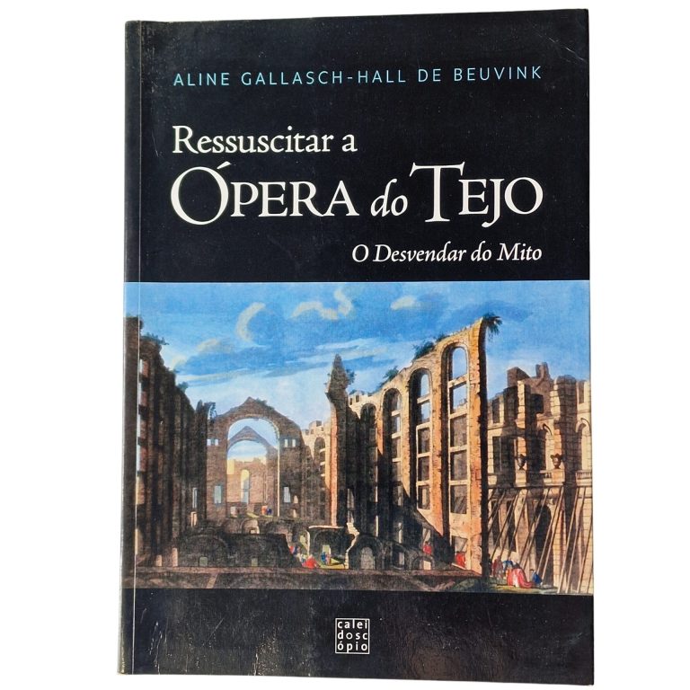 Ressuscitar a Ópera do Tejo – O Desvendar do Mito – Aline Gallasch-Hall de Beuvink (2016)