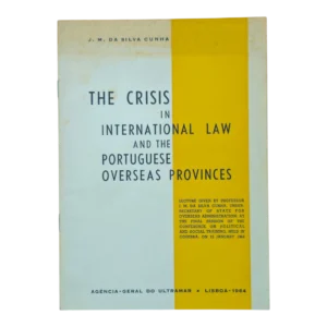 The Crisis in International Law and the Portuguese Overseas Provinces – J. M. da Silva Cunha (1964) – Agência-Geral do Ultramar