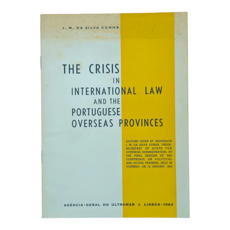 The Crisis in International Law and the Portuguese Overseas Provinces – J. M. da Silva Cunha (1964) – Agência-Geral do Ultramar