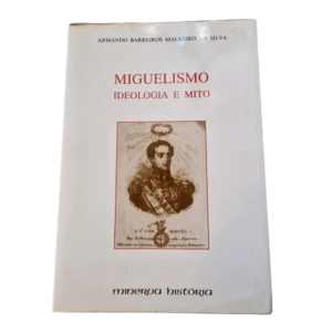 Miguelismo: Ideologia e Mito — Armando Barreiros Malheiro da Silva — Minerva, 1993