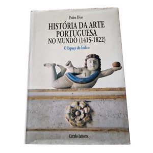História da Arte Portuguesa no Mundo — O Espaço do Índico — Pedro Dias — Círculo de Leitores, 1998