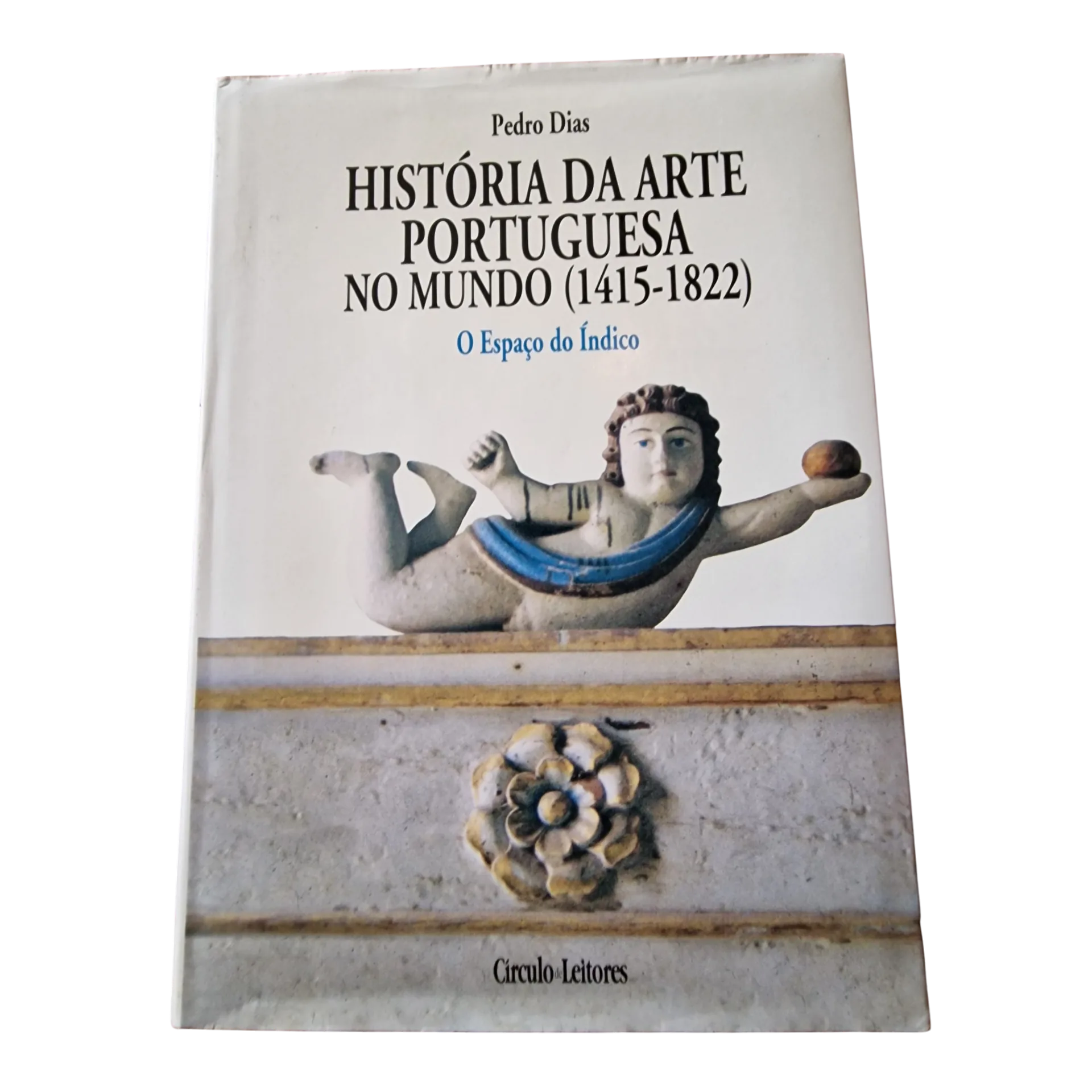 História da Arte Portuguesa no Mundo — O Espaço do Índico — Pedro Dias — Círculo de Leitores, 1998